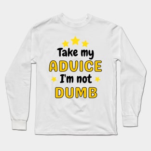 Take my advice I'm not dumb Long Sleeve T-Shirt